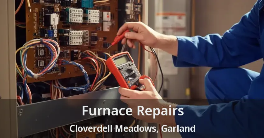 Furnace Repairs Cloverdell Meadows, Garland - TX
