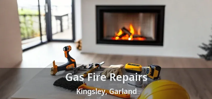 Gas Fire Repairs Kingsley, Garland - TX
