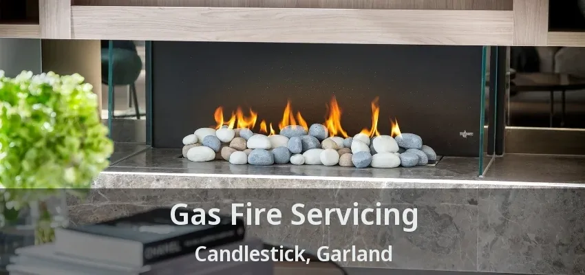 Gas Fire Servicing Candlestick, Garland - TX
