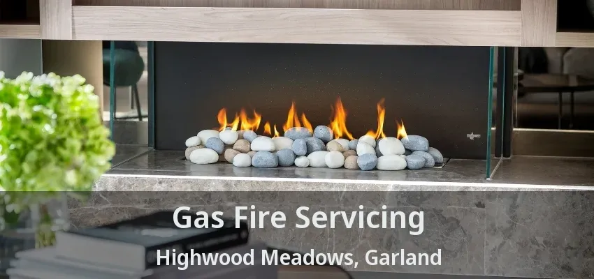 Gas Fire Servicing Highwood Meadows, Garland - TX
