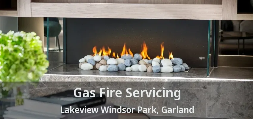 Gas Fire Servicing Lakeview Windsor Park, Garland - TX