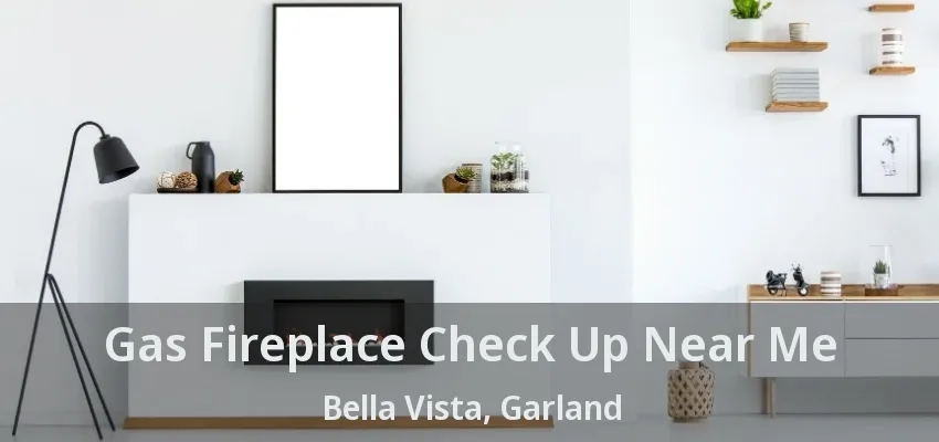 Gas Fireplace Check Up Near Me Bella Vista, Garland - TX
