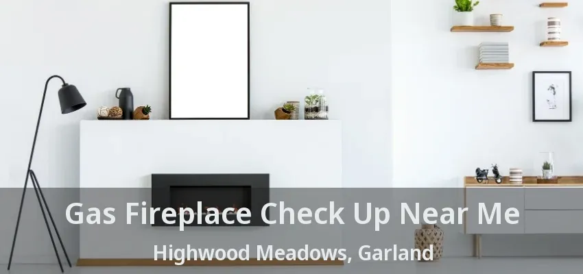 Gas Fireplace Check Up Near Me Highwood Meadows, Garland - TX