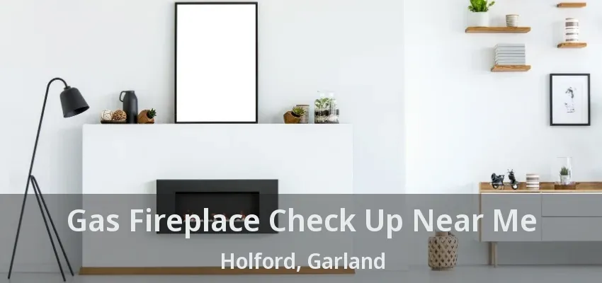 Gas Fireplace Check Up Near Me Holford, Garland - TX