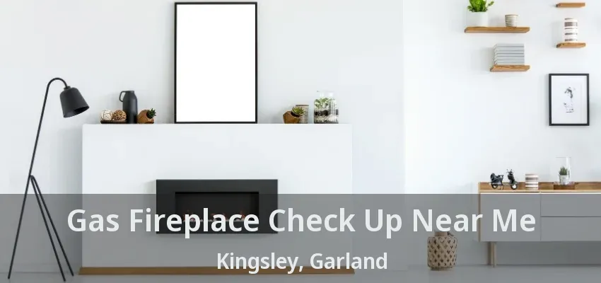 Gas Fireplace Check Up Near Me Kingsley, Garland - TX
