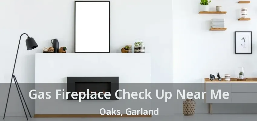 Gas Fireplace Check Up Near Me Oaks, Garland - TX