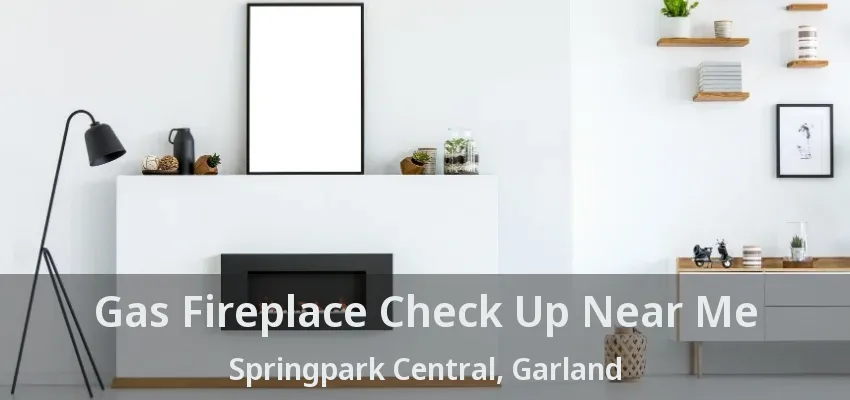 Gas Fireplace Check Up Near Me Springpark Central, Garland - TX