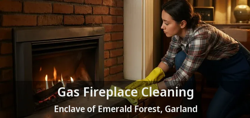 Gas Fireplace Cleaning Enclave of Emerald Forest, Garland - TX