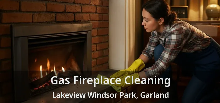 Gas Fireplace Cleaning Lakeview Windsor Park, Garland - TX