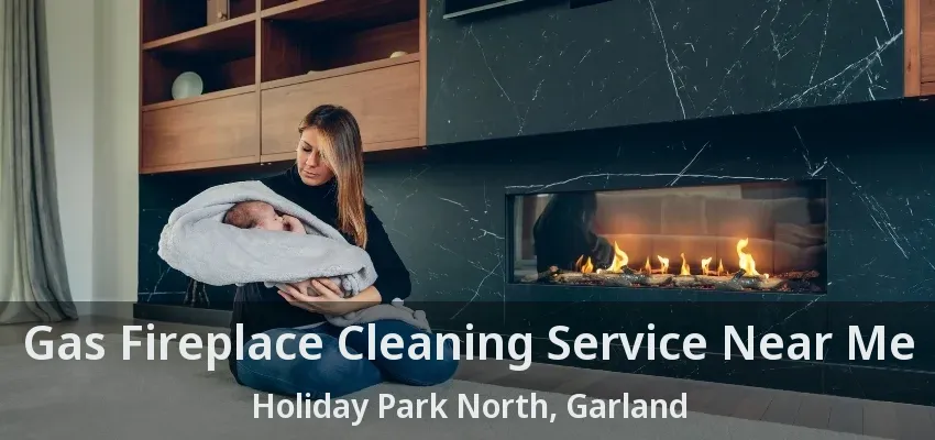 Gas Fireplace Cleaning Service Near Me Holiday Park North, Garland - TX