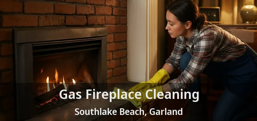 Gas Fireplace Cleaning Southlake Beach, Garland - TX