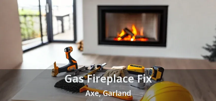 Gas Fireplace Fix Axe, Garland - TX