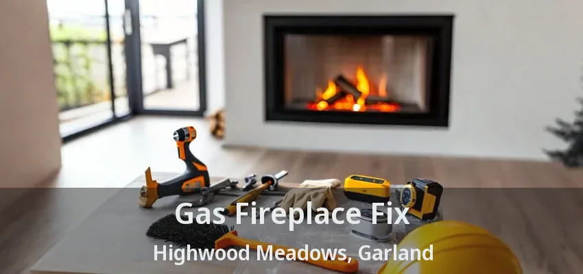 Gas Fireplace Fix Highwood Meadows, Garland - TX