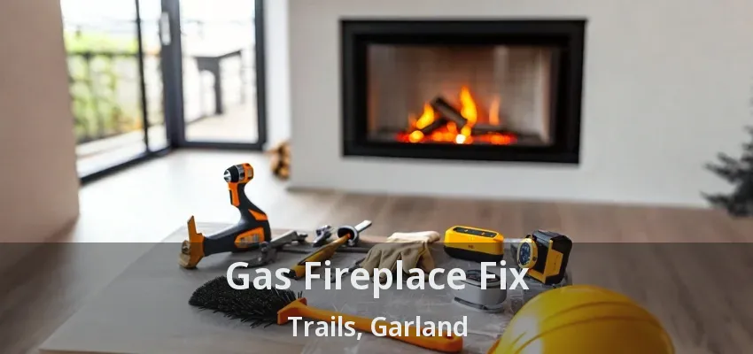 Gas Fireplace Fix Trails, Garland - TX