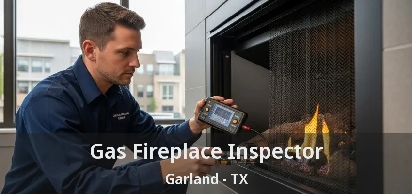 Gas Fireplace Inspector Garland - TX
