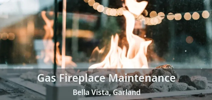 Gas Fireplace Maintenance Bella Vista, Garland - TX