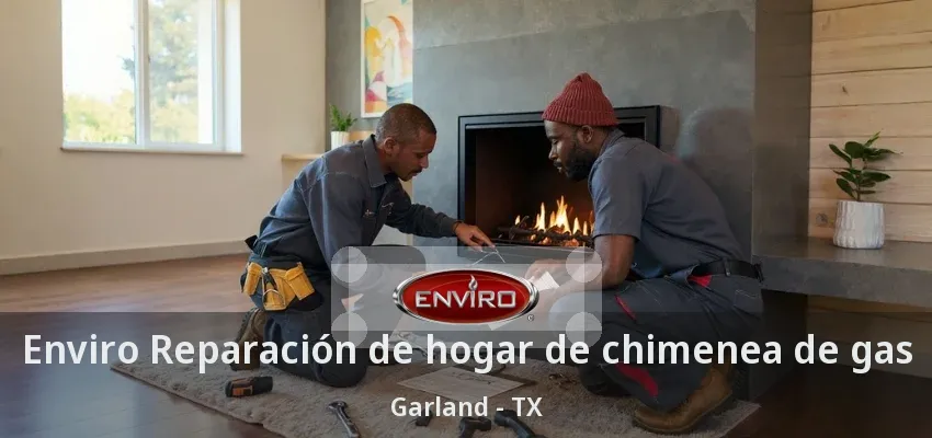 Enviro Reparación de hogar de chimenea de gas Garland - TX