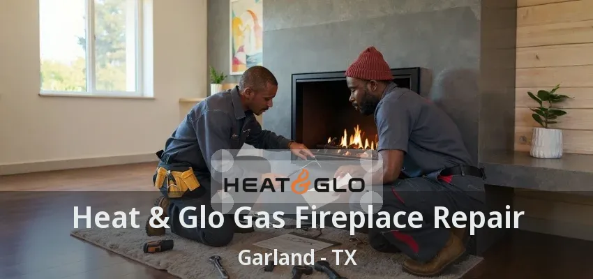 Heat & Glo Gas Fireplace Repair Garland - TX