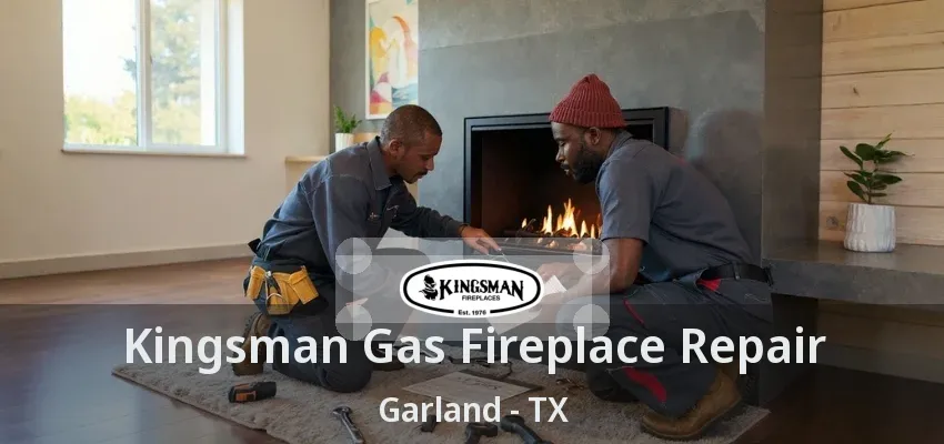 Kingsman Gas Fireplace Repair Garland - TX