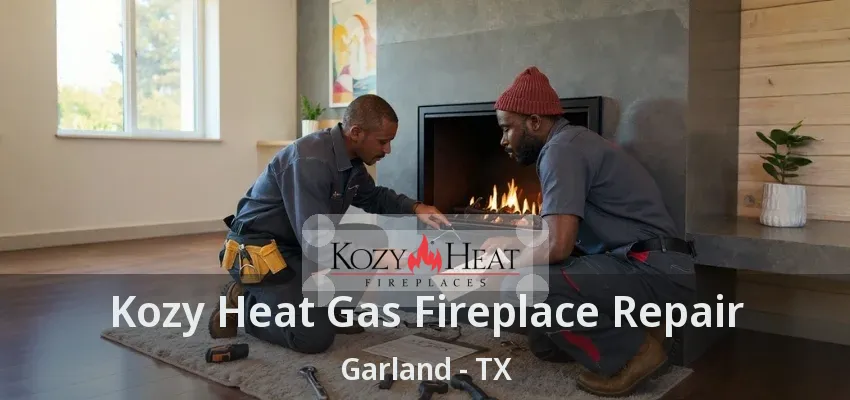 Kozy Heat Gas Fireplace Repair Garland - TX
