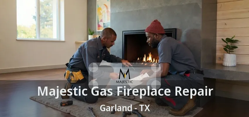 Majestic Gas Fireplace Repair Garland - TX
