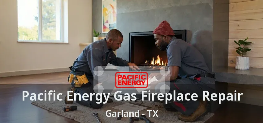 Pacific Energy Gas Fireplace Repair Garland - TX