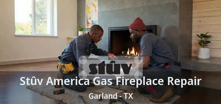 Stûv America Gas Fireplace Repair Garland - TX