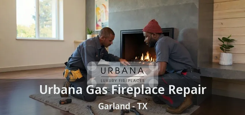 Urbana Gas Fireplace Repair Garland - TX