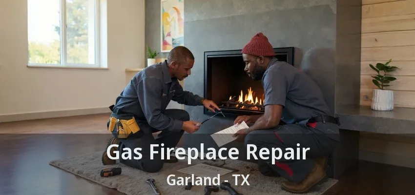 Gas Fireplace Repair Garland - TX