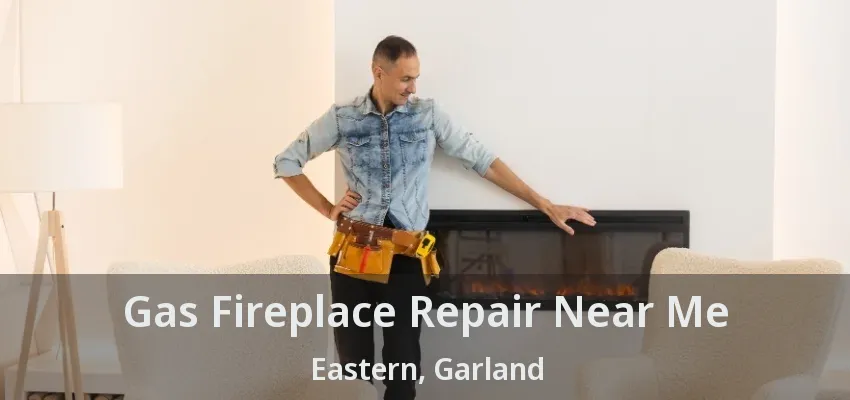 Gas Fireplace Repair Near Me Eastern, Garland - TX