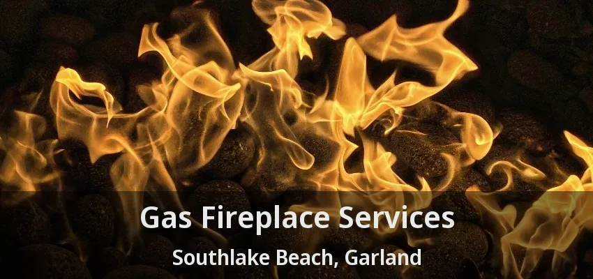 Gas Fireplace Services Southlake Beach, Garland - TX