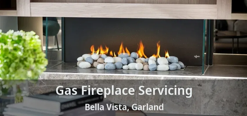 Gas Fireplace Servicing Bella Vista, Garland - TX