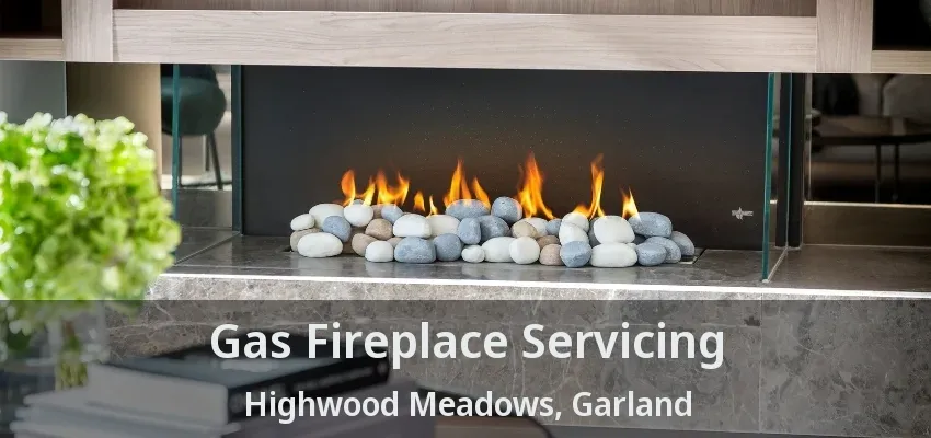 Gas Fireplace Servicing Highwood Meadows, Garland - TX