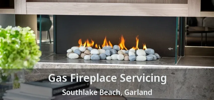 Gas Fireplace Servicing Southlake Beach, Garland - TX