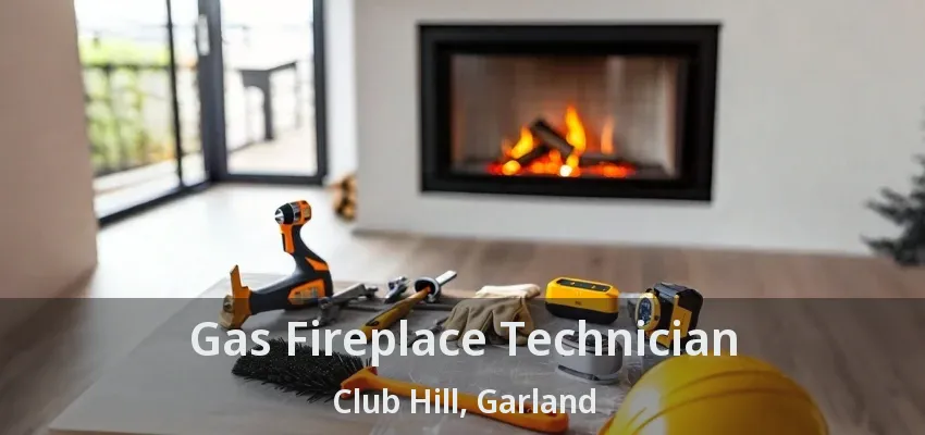 Gas Fireplace Technician Club Hill, Garland - TX