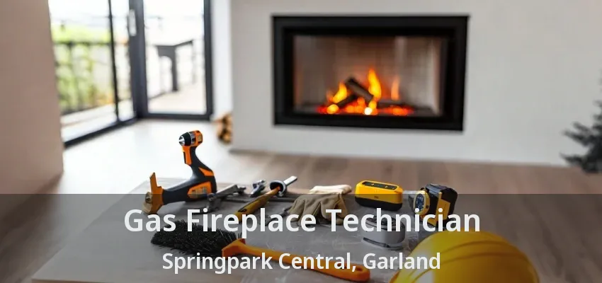 Gas Fireplace Technician Springpark Central, Garland - TX