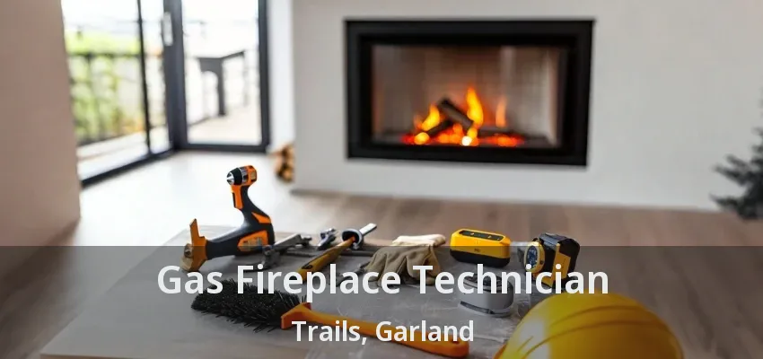 Gas Fireplace Technician Trails, Garland - TX