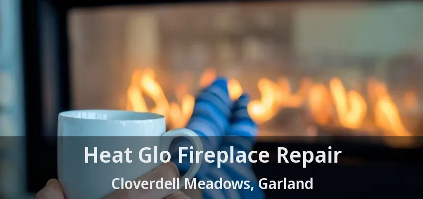 Heat Glo Fireplace Repair Cloverdell Meadows, Garland - TX