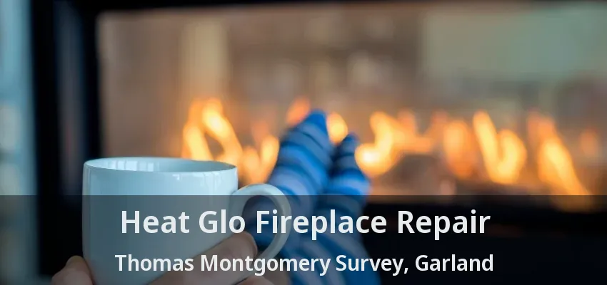 Heat Glo Fireplace Repair Thomas Montgomery Survey, Garland - TX