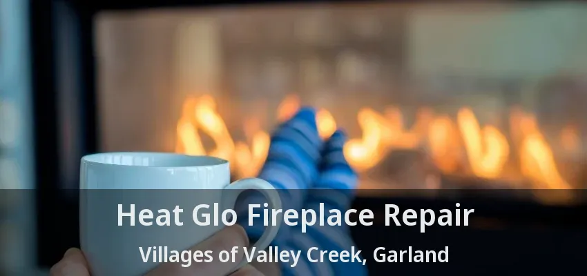 Heat Glo Fireplace Repair Villages of Valley Creek, Garland - TX