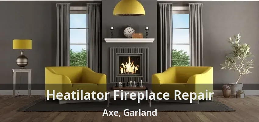 Heatilator Fireplace Repair Axe, Garland - TX