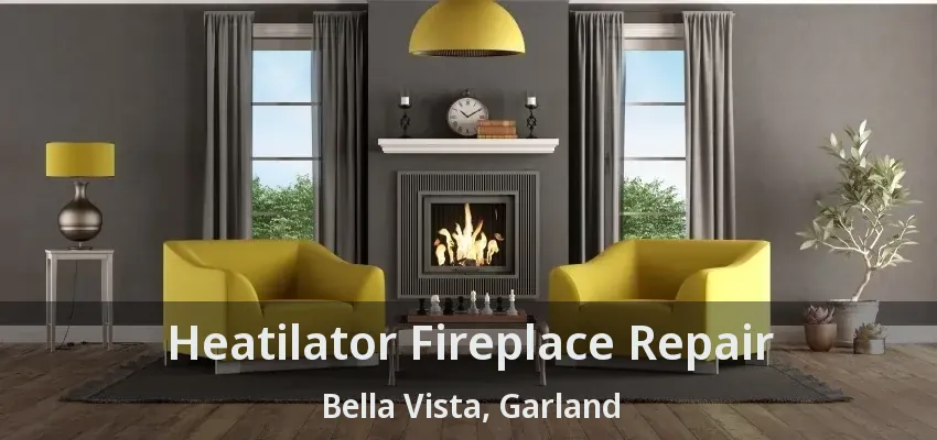 Heatilator Fireplace Repair Bella Vista, Garland - TX