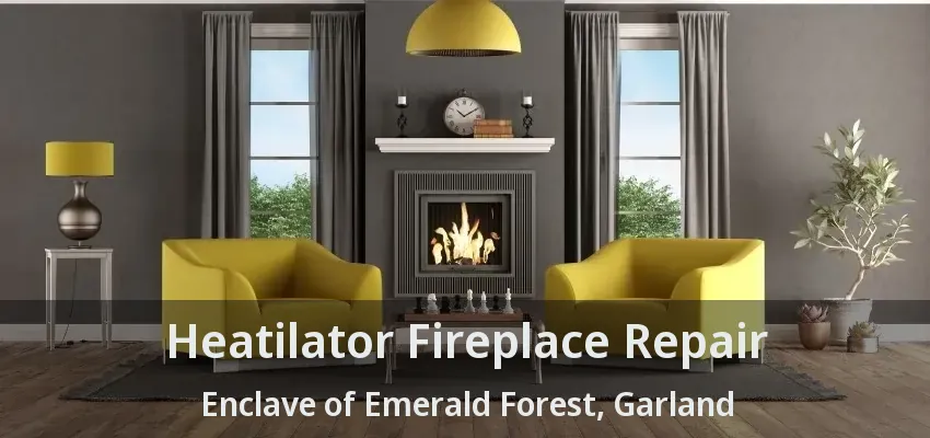 Heatilator Fireplace Repair Enclave of Emerald Forest, Garland - TX