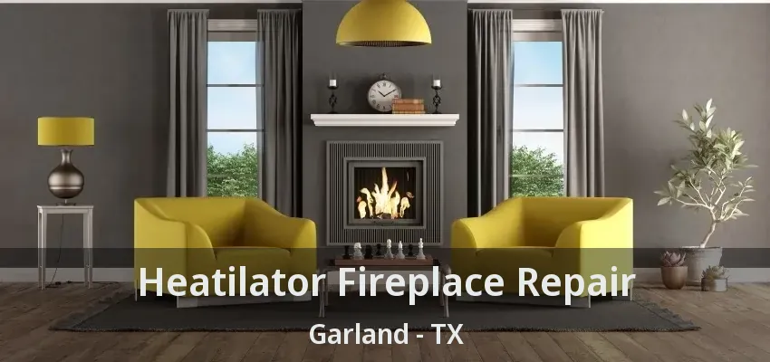 Heatilator Fireplace Repair Garland - TX