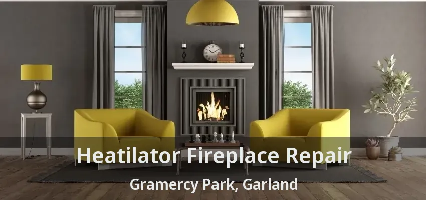 Heatilator Fireplace Repair Gramercy Park, Garland - TX