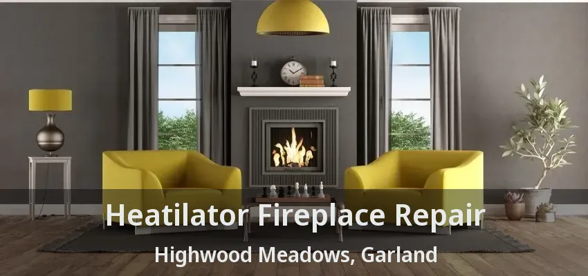Heatilator Fireplace Repair Highwood Meadows, Garland - TX