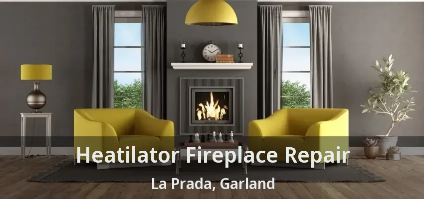 Heatilator Fireplace Repair La Prada, Garland - TX