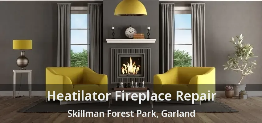 Heatilator Fireplace Repair Skillman Forest Park, Garland - TX