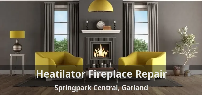 Heatilator Fireplace Repair Springpark Central, Garland - TX