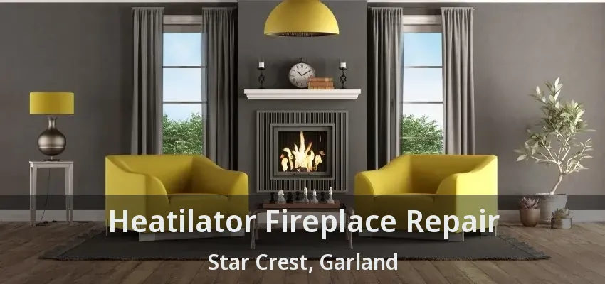 Heatilator Fireplace Repair Star Crest, Garland - TX